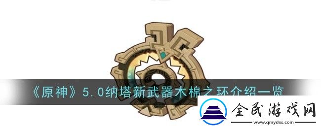 原神5.0納塔新武器木棉之環(huán)介紹一覽