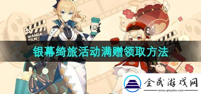 原神萬達聯名銀幕綺旅活動滿贈怎么領取