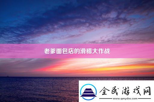 老爹面包店的滑稽大作戰(zhàn)
