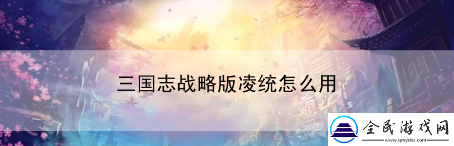 三國(guó)志戰(zhàn)略版凌統(tǒng)怎么用