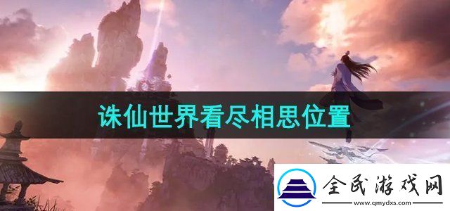 誅仙世界看盡相思在哪