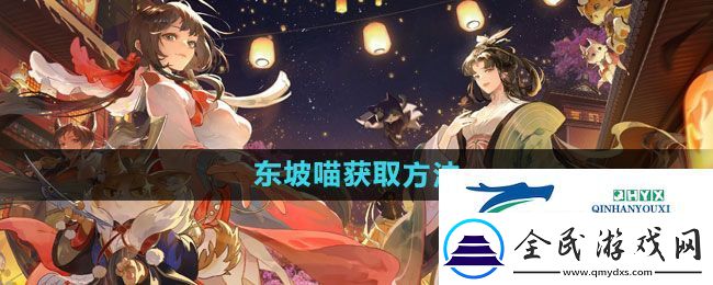 忘川風(fēng)華錄東坡喵怎么獲得