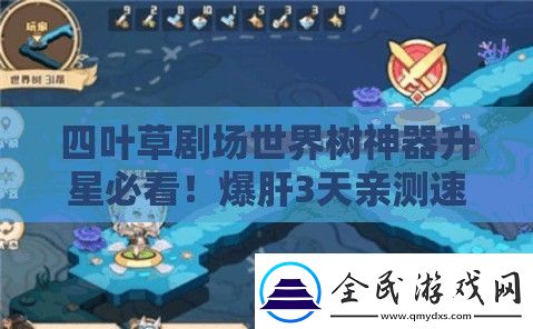四葉草劇場世界樹神器升星必看！爆肝3天親測速升技巧